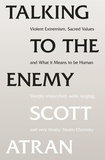 Scott Atran - Talking to the Enemy - Violent Extremism, Sacred Values, and What it Means to Be Human.