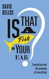 David Bellos - Is That a Fish in your Ear ? - The Amazing Adventure of Translation.