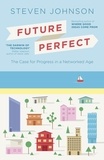 Steven Johnson - Future Perfect - The Case For Progress In A Networked Age.