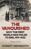Robert Gerwarth - The Vanquished - Why the First World War Failed to End, 1917-1923.