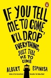 Albert Espinosa - If You Tell Me to Come, I'll Drop Everything, Just Tell Me to Come.