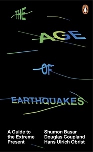 Shumon Basar et Douglas Coupland - The Age of Earthquakes - A Guide to the Extreme Present.
