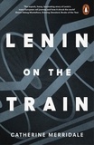 Catherine Merridale - Lenin on the Train.