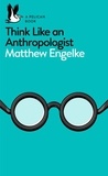 Matthew Engelke - Think Like an Anthropologist.
