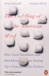 Greg Lukianoff et Jonathan Haidt - The Coddling of the American Mind - How Good Intentions and Bad Ideas Are Setting Up a Generation for Failure.