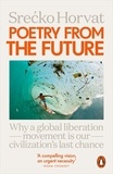 Srecko Horvat - Poetry from the Future - Why a Global Liberation Movement Is Our Civilisation's Last Chance.