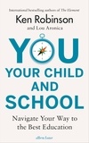 Ken Robinson et Lou Aronica - You, Your Child and School - Navigate Your Way to the Best Education.