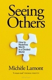 Michèle Lamont - Seeing Others - How to Redefine Worth in a Divided World.