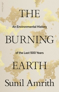 Sunil Amrith - The Burning Earth - A Material History of the Last 500 Years.