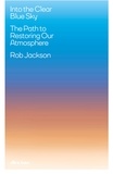 Rob Jackson - Into the Clear Blue Sky - The Path to Restoring Our Atmosphere.