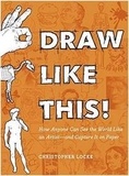 Christopher Locke - Draw Like This! - How Anyone Can See the World Like an Artist - and Capture It on Paper.