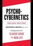 Maxwell Maltz - Psycho-Cybernetics Deluxe Edition - The Original Text of the Classic Guide to a New Life.