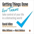 David Allen et Mike Williams - Getting Things Done for Teens - Take Control of Your Life in a Distracting World.