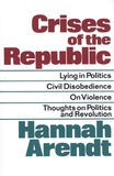 Hannah Arendt - Crises of the Republic - Lying in Politics; Civil Disobedience; On Violence; Thoughts on Politics and Revolution.