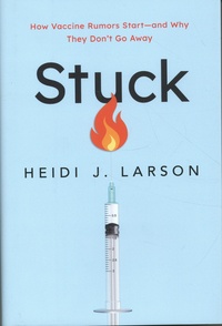 Heidi J. Larson - Stuck - How Vaccine Rumors Start -- And Why They Don't Go Away.
