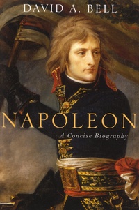 David A. Bell - Napoleon - A Concise Biography.