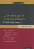 Karen Bearss et Cynthia Johnson - Parent Training for Disruptive Behavior - The RUBI Autism Network Clinician Manual.