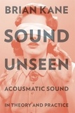 Brian Kane - Sound Unseen - Acousmatic Sound in Theory and Practice.