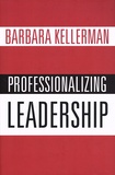 Barbara Kellerman - Professionalizing Leadership.