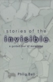 Philip Ball - Stories Of The Invisible. A Guided Tour Of Molecules.