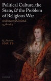 R. Malcolm Smuts - Political Culture, the State, and the Problem of Religious War in Britain and Ireland, 1578-1625.