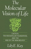 Lily-E Kay - The Molecular Vision of Life. - Caltech, the Rockefeller Foundation, and the Rise of the new Biology.