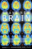 Nancy-C Andreasen - Brave new brain - Conquering Mental Illness in the Era of the Genome.