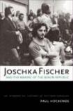 Joschka Fischer and the Making of the Berlin Republic - An Alternative History of Postwar Germany.