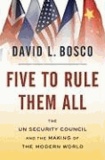 David L. Bosco - Five to Rule Them All - The UN Security Council and the Making of the Modern World.