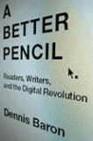 A Better Pencil - Readers, Writers, and the Digitial Revolution.