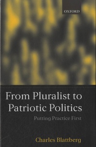 Charles Blattberg - From Pluralist to Patriotic Politics.