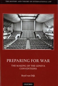 Boyd Van Dijk - Preparing for War - The Making of the Geneva Conventions.