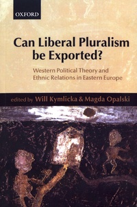 Will Kymlicka et Magda Opalski - Can Liberal Pluralism be Exported? - Western Political Theory and Ethnic Relations in Eastern Europe.