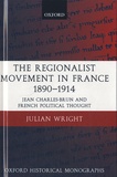 Julian Wright - The Regionalist Movement in France 1890-1914 - Jean Charles-Brun and French Political Thought.