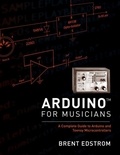 Brent Edstrom - Arduino for Musicians - A Complete Guide to Arduino and Teensy Microcontrollers.