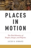 Jacob N. Kinnard - Places in Motion - The Fluid Identities of Temples, Images, and Pilgrims.