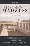 Debjani Das - Houses of Madness - Insanity and Asylums of Bengal in Nineteenth-Century India.