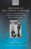 The Voice of the Citizen Consumer - A History of Market Research, Consumer Movements, and the Political Public Sphere.