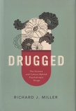 Richard J Miller - Drugged - The Science and Culture behind Psychotropic Drugs.