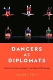 Clare Croft - Dancers as Diplomats - American Choreography in Cultural Exchange.