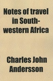 Charles John Andersson - Notes of travel in South-Western Africa.