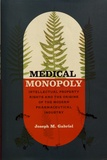 Joseph M. Gabriel - Medical Monopoly - Intellectual Property Rights and the Origins of the Modern Pharmaceutical Industry.