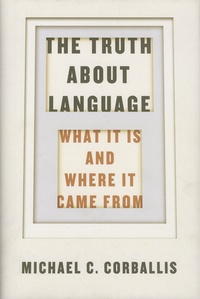 Michael-C Corballis - The Truth about Language - What It Is and Where It Came from.