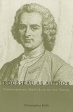 Christopher Kelly - Rousseau as Author - Consecrating One's Life to the Truth.