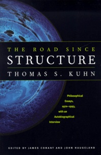Thomas Samuel Kuhn - The Road Since Structure. Philosophical Essays, 1970-1993, With An Autobiographical Interview.