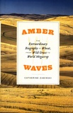 Catherine Zabinski - Amber Waves - The Extraordinary Biography of Wheat, from Wild Grass to World Megacrop.