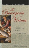 Deirdre Nansen McCloskey - The Bourgeois Virtues - Ethics for an Age of Commerce.