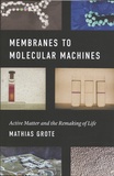 Mathias Grote - Membranes to Molecular Machines - Active Matter and the Remaking of Life.