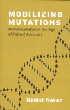 Daniel Navon - Mobilizing Mutations - Human Genetics in the Age of Patient Advocacy.