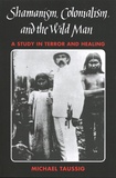 Michael Taussig - Shamanism, Colonialism and the Wild Man - A Study in Terror and Healing.